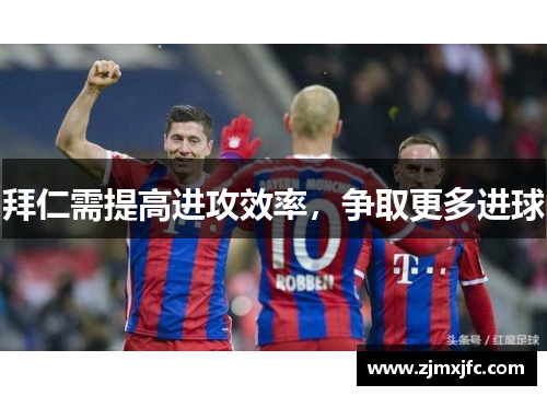 拜仁需提高进攻效率，争取更多进球