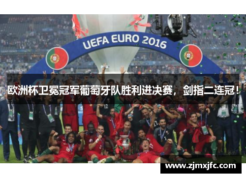 欧洲杯卫冕冠军葡萄牙队胜利进决赛，剑指二连冠！