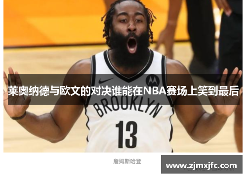 莱奥纳德与欧文的对决谁能在NBA赛场上笑到最后