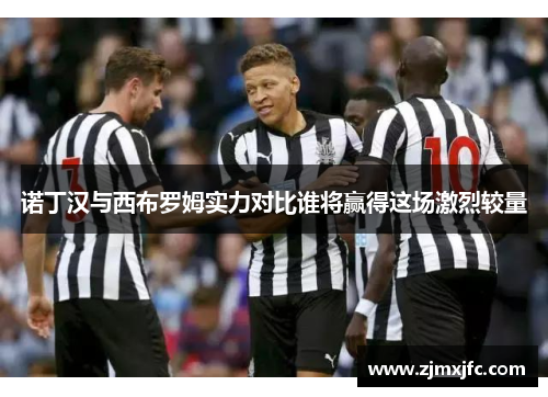 诺丁汉与西布罗姆实力对比谁将赢得这场激烈较量
