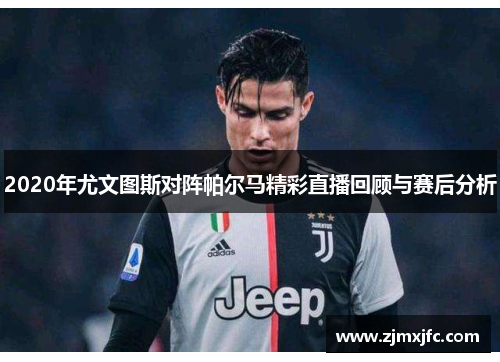 2020年尤文图斯对阵帕尔马精彩直播回顾与赛后分析