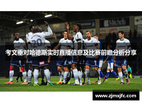 考文垂对哈德斯实时直播信息及比赛前瞻分析分享