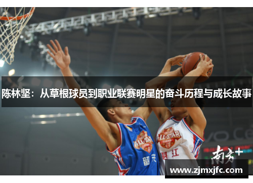 陈林坚：从草根球员到职业联赛明星的奋斗历程与成长故事
