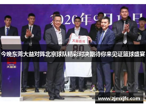 今晚东莞大益对阵北京球队精彩对决期待你来见证篮球盛宴