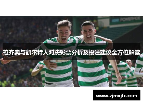 拉齐奥与凯尔特人对决彩票分析及投注建议全方位解读