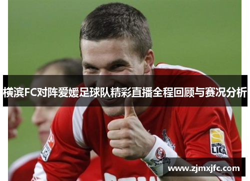 横滨FC对阵爱媛足球队精彩直播全程回顾与赛况分析
